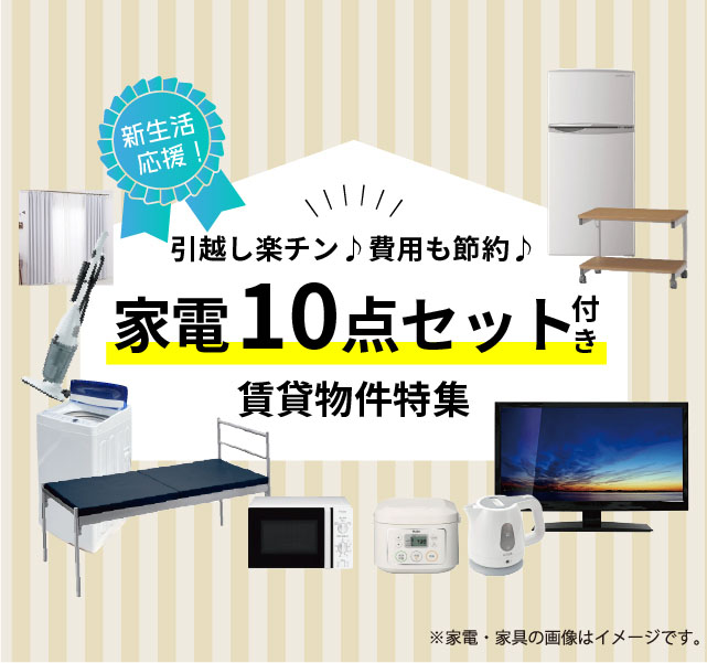 新生活応援！引っ越し楽チン♪費用も節約♪家電１０点セット付き賃貸物件特集